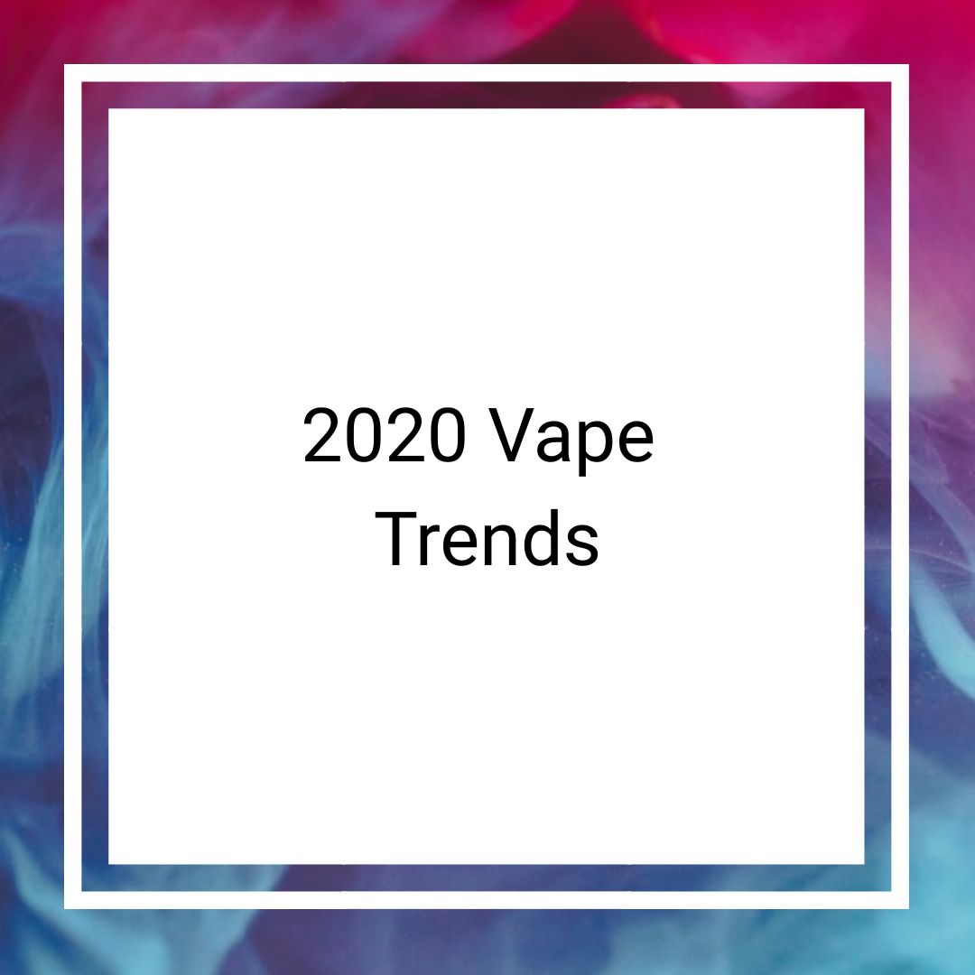 The E-liquid & Vaping Trends of 2020